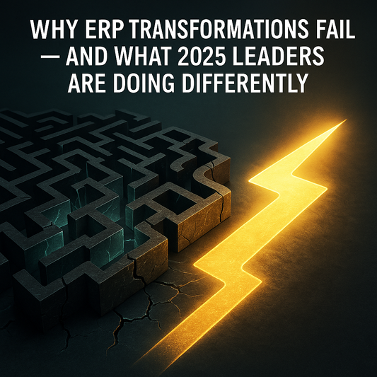 Why ERP Transformations Fail — And What 2025 Leaders Are Doing Differently